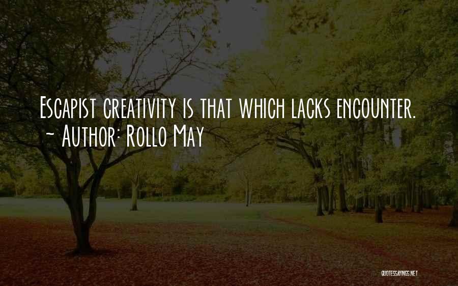 Rollo May Quotes: Escapist Creativity Is That Which Lacks Encounter.