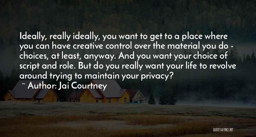 Jai Courtney Quotes: Ideally, Really Ideally, You Want To Get To A Place Where You Can Have Creative Control Over The Material You