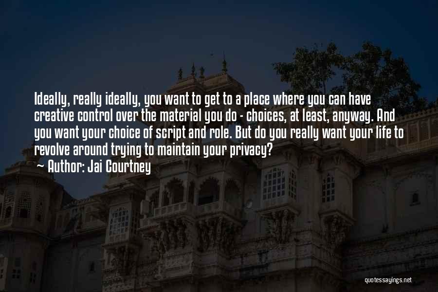 Jai Courtney Quotes: Ideally, Really Ideally, You Want To Get To A Place Where You Can Have Creative Control Over The Material You