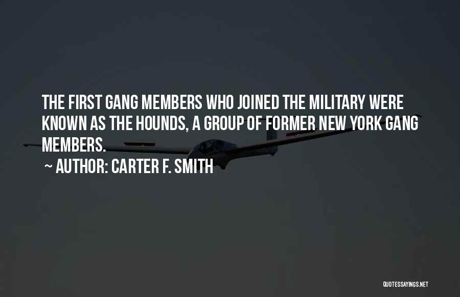 Carter F. Smith Quotes: The First Gang Members Who Joined The Military Were Known As The Hounds, A Group Of Former New York Gang