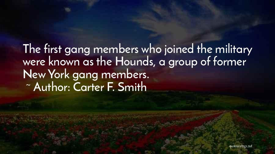 Carter F. Smith Quotes: The First Gang Members Who Joined The Military Were Known As The Hounds, A Group Of Former New York Gang