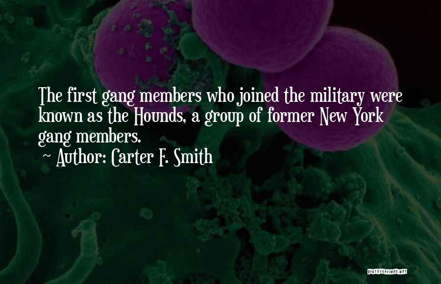 Carter F. Smith Quotes: The First Gang Members Who Joined The Military Were Known As The Hounds, A Group Of Former New York Gang