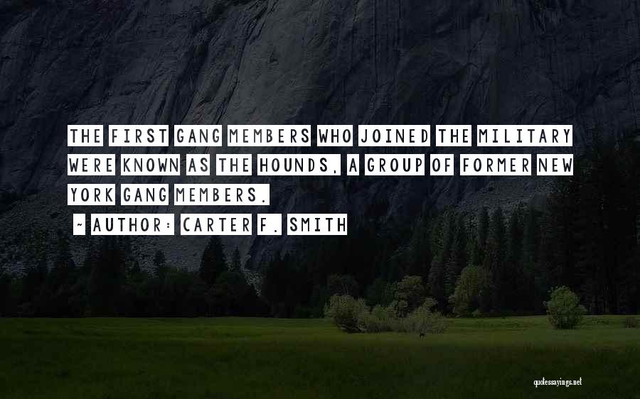 Carter F. Smith Quotes: The First Gang Members Who Joined The Military Were Known As The Hounds, A Group Of Former New York Gang