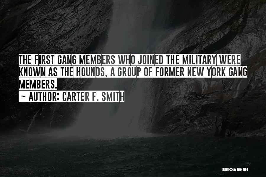 Carter F. Smith Quotes: The First Gang Members Who Joined The Military Were Known As The Hounds, A Group Of Former New York Gang