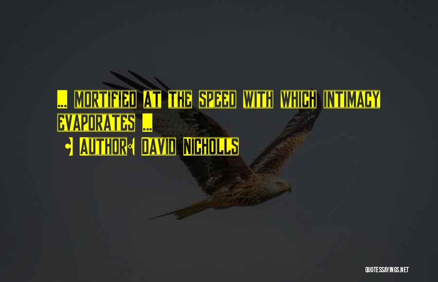 David Nicholls Quotes: ... Mortified At The Speed With Which Intimacy Evaporates ...