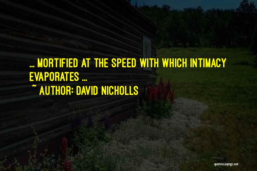 David Nicholls Quotes: ... Mortified At The Speed With Which Intimacy Evaporates ...