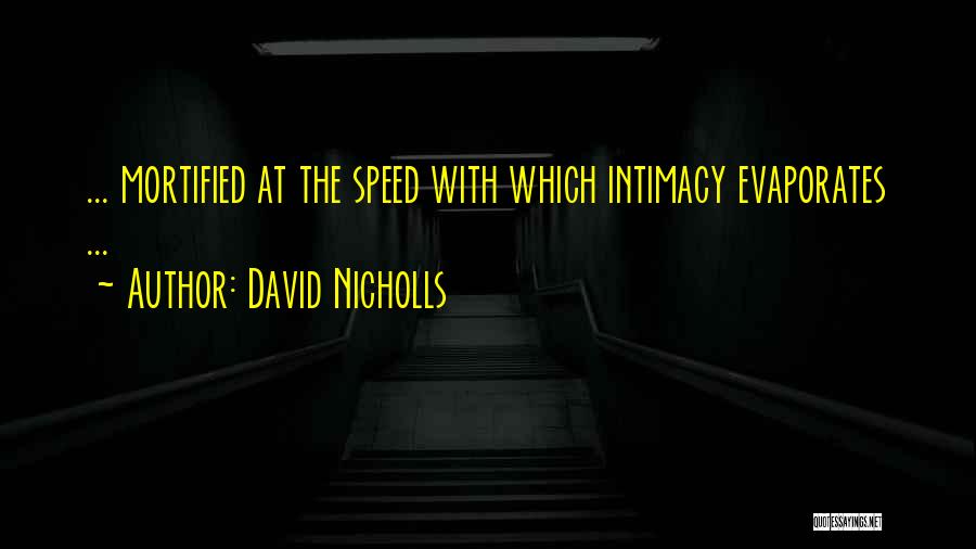 David Nicholls Quotes: ... Mortified At The Speed With Which Intimacy Evaporates ...