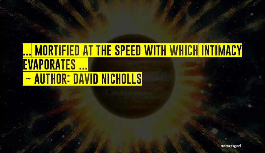 David Nicholls Quotes: ... Mortified At The Speed With Which Intimacy Evaporates ...