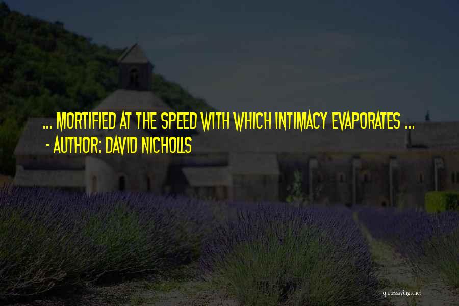 David Nicholls Quotes: ... Mortified At The Speed With Which Intimacy Evaporates ...