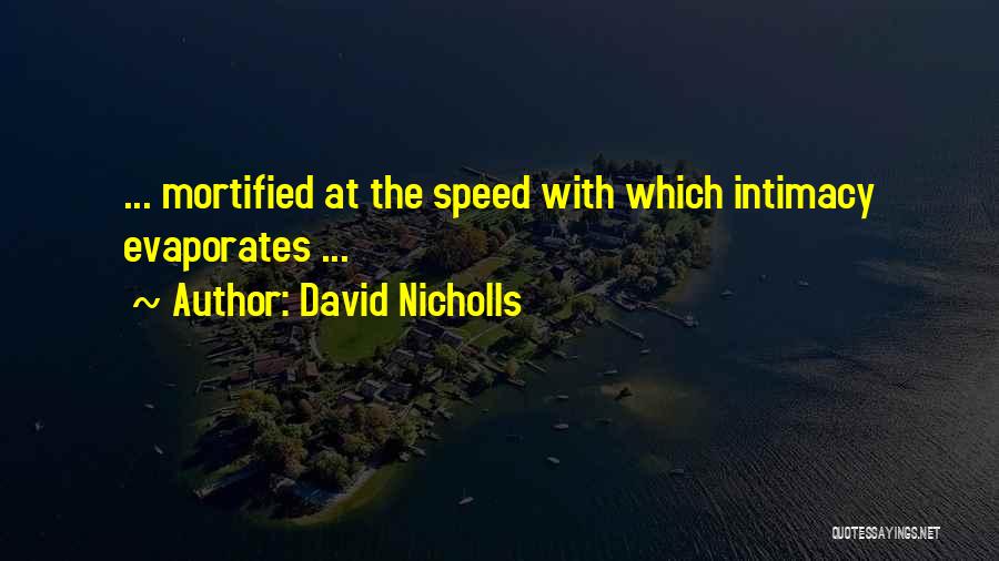 David Nicholls Quotes: ... Mortified At The Speed With Which Intimacy Evaporates ...