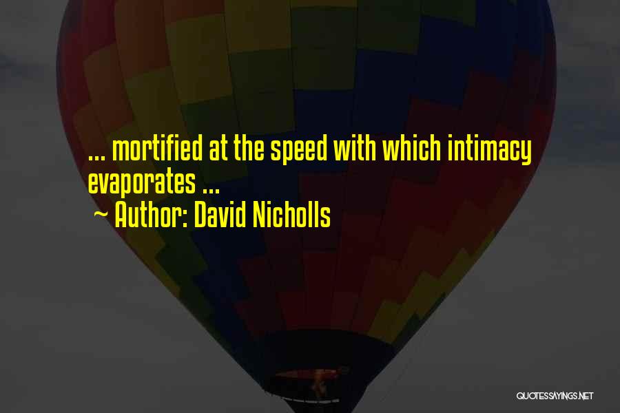 David Nicholls Quotes: ... Mortified At The Speed With Which Intimacy Evaporates ...