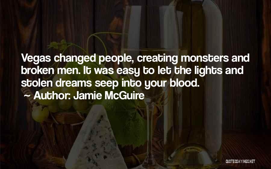 Jamie McGuire Quotes: Vegas Changed People, Creating Monsters And Broken Men. It Was Easy To Let The Lights And Stolen Dreams Seep Into