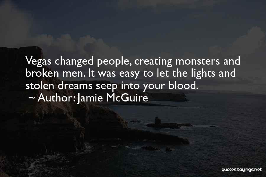 Jamie McGuire Quotes: Vegas Changed People, Creating Monsters And Broken Men. It Was Easy To Let The Lights And Stolen Dreams Seep Into