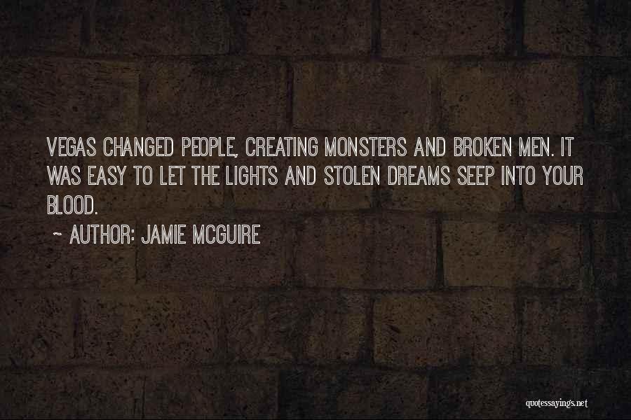 Jamie McGuire Quotes: Vegas Changed People, Creating Monsters And Broken Men. It Was Easy To Let The Lights And Stolen Dreams Seep Into