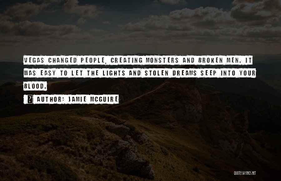 Jamie McGuire Quotes: Vegas Changed People, Creating Monsters And Broken Men. It Was Easy To Let The Lights And Stolen Dreams Seep Into