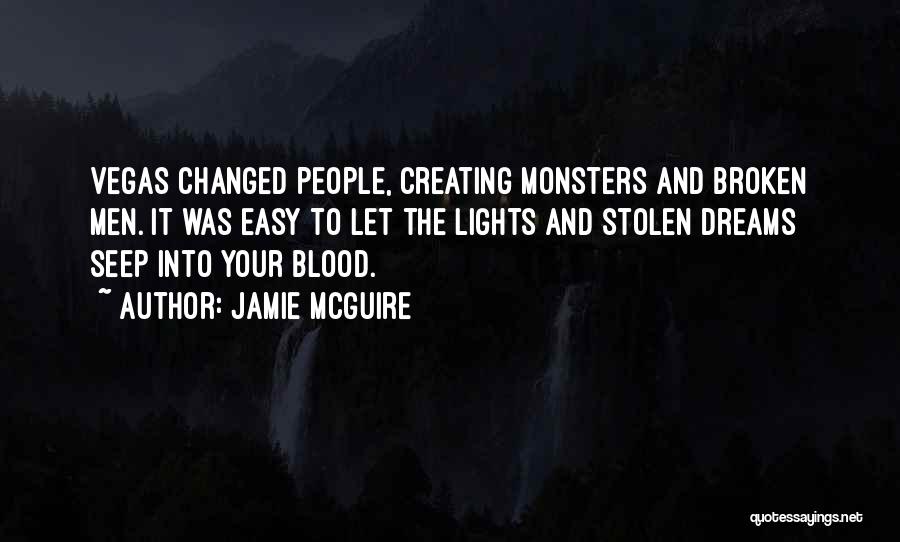 Jamie McGuire Quotes: Vegas Changed People, Creating Monsters And Broken Men. It Was Easy To Let The Lights And Stolen Dreams Seep Into