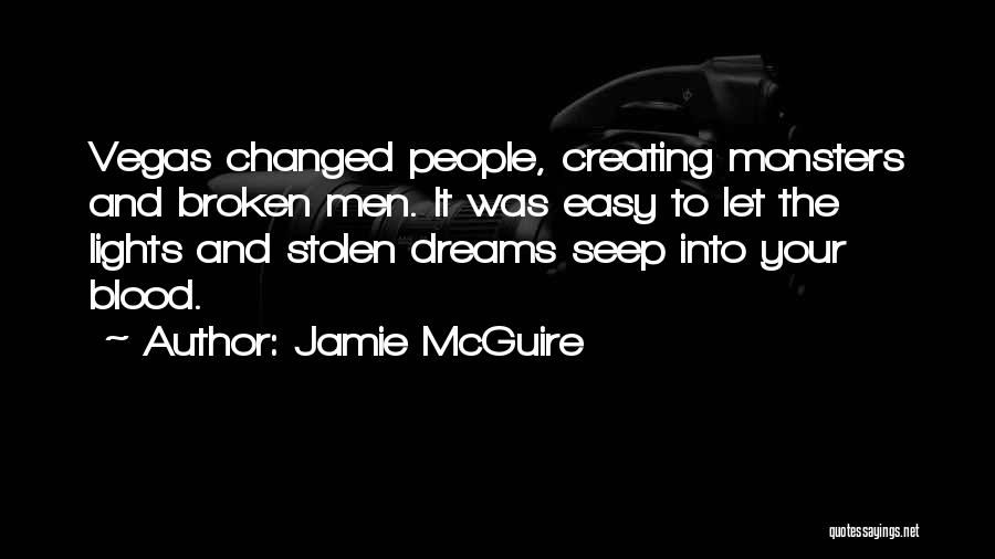 Jamie McGuire Quotes: Vegas Changed People, Creating Monsters And Broken Men. It Was Easy To Let The Lights And Stolen Dreams Seep Into