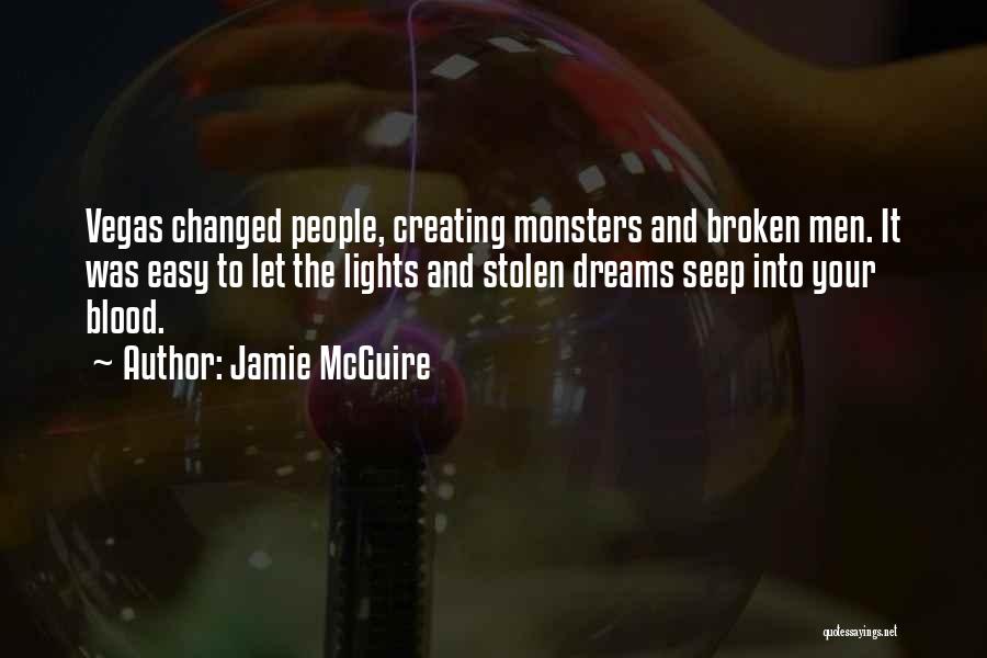 Jamie McGuire Quotes: Vegas Changed People, Creating Monsters And Broken Men. It Was Easy To Let The Lights And Stolen Dreams Seep Into