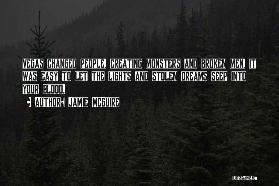 Jamie McGuire Quotes: Vegas Changed People, Creating Monsters And Broken Men. It Was Easy To Let The Lights And Stolen Dreams Seep Into