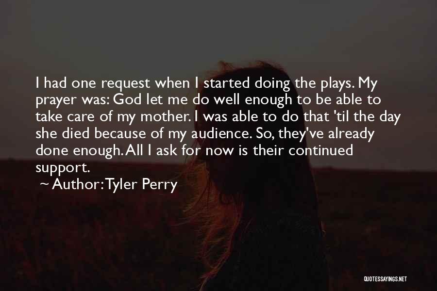 Tyler Perry Quotes: I Had One Request When I Started Doing The Plays. My Prayer Was: God Let Me Do Well Enough To