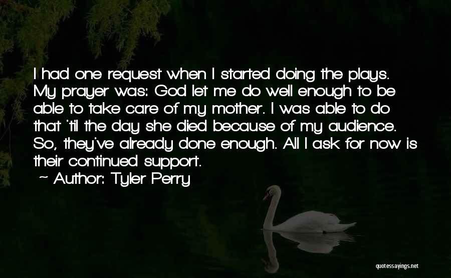 Tyler Perry Quotes: I Had One Request When I Started Doing The Plays. My Prayer Was: God Let Me Do Well Enough To