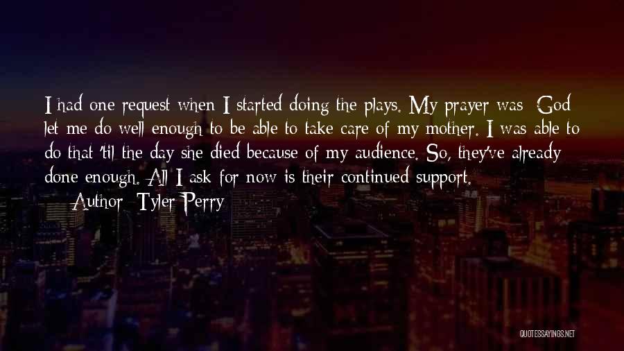 Tyler Perry Quotes: I Had One Request When I Started Doing The Plays. My Prayer Was: God Let Me Do Well Enough To