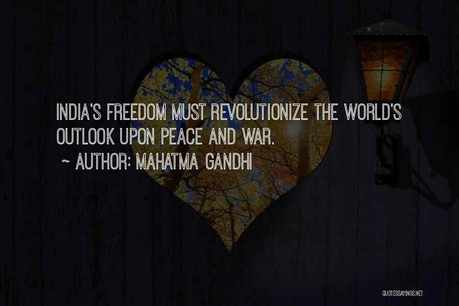 Mahatma Gandhi Quotes: India's Freedom Must Revolutionize The World's Outlook Upon Peace And War.