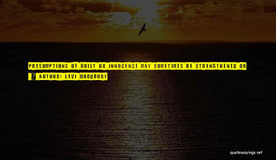 Levi Woodbury Quotes: Presumptions Of Guilt Or Innocence May Sometimes Be Strengthened Or Weakened By The Place Of Birth And Kind Of Education
