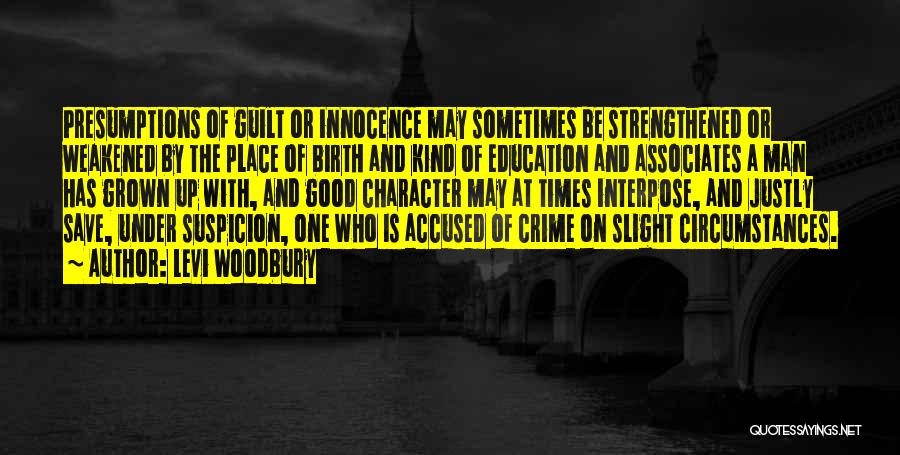 Levi Woodbury Quotes: Presumptions Of Guilt Or Innocence May Sometimes Be Strengthened Or Weakened By The Place Of Birth And Kind Of Education