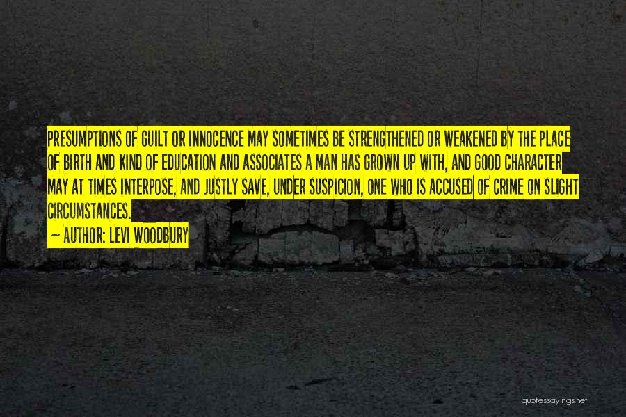 Levi Woodbury Quotes: Presumptions Of Guilt Or Innocence May Sometimes Be Strengthened Or Weakened By The Place Of Birth And Kind Of Education