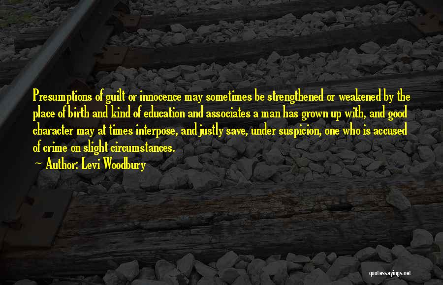 Levi Woodbury Quotes: Presumptions Of Guilt Or Innocence May Sometimes Be Strengthened Or Weakened By The Place Of Birth And Kind Of Education