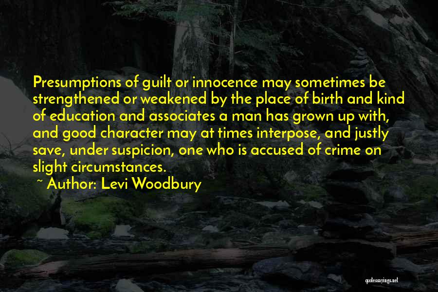 Levi Woodbury Quotes: Presumptions Of Guilt Or Innocence May Sometimes Be Strengthened Or Weakened By The Place Of Birth And Kind Of Education