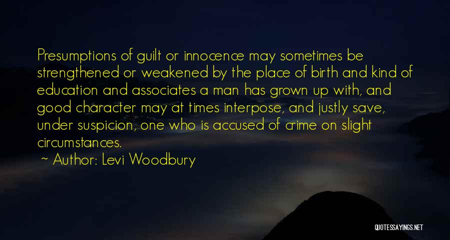 Levi Woodbury Quotes: Presumptions Of Guilt Or Innocence May Sometimes Be Strengthened Or Weakened By The Place Of Birth And Kind Of Education