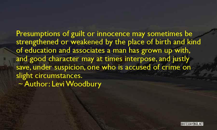 Levi Woodbury Quotes: Presumptions Of Guilt Or Innocence May Sometimes Be Strengthened Or Weakened By The Place Of Birth And Kind Of Education