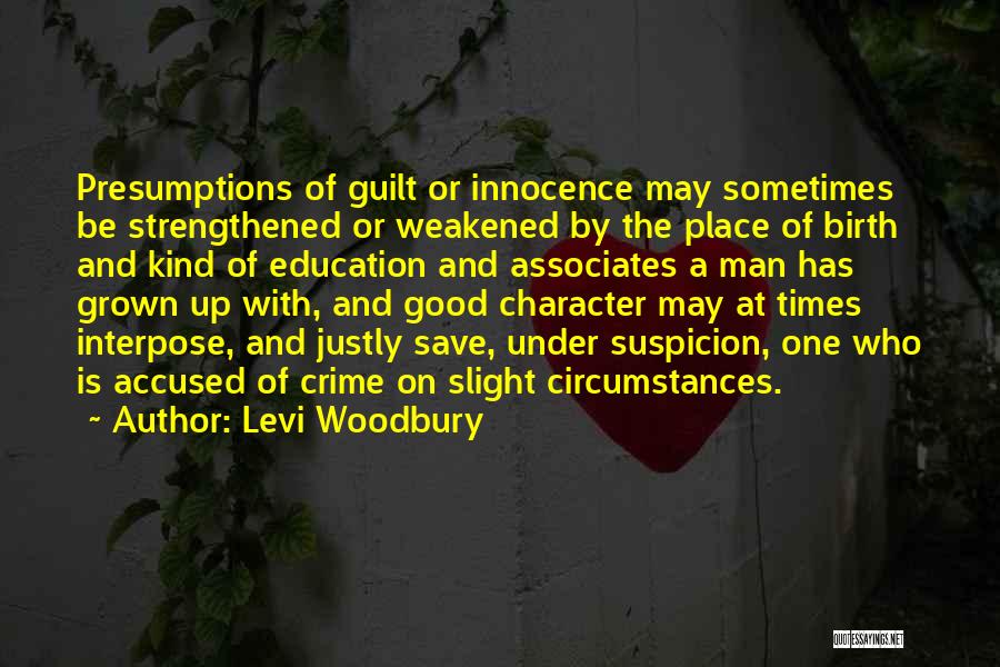 Levi Woodbury Quotes: Presumptions Of Guilt Or Innocence May Sometimes Be Strengthened Or Weakened By The Place Of Birth And Kind Of Education