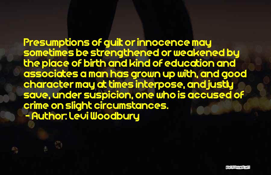Levi Woodbury Quotes: Presumptions Of Guilt Or Innocence May Sometimes Be Strengthened Or Weakened By The Place Of Birth And Kind Of Education