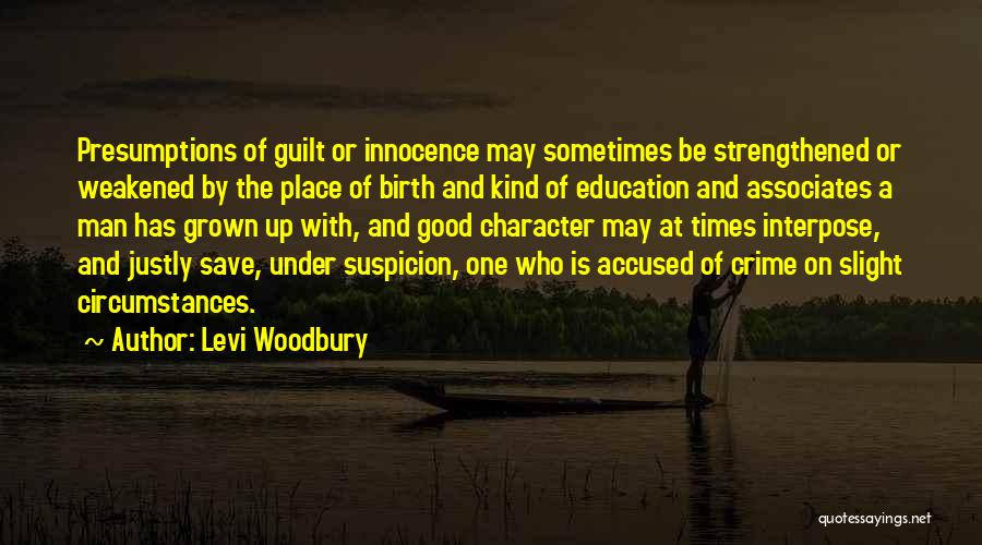 Levi Woodbury Quotes: Presumptions Of Guilt Or Innocence May Sometimes Be Strengthened Or Weakened By The Place Of Birth And Kind Of Education