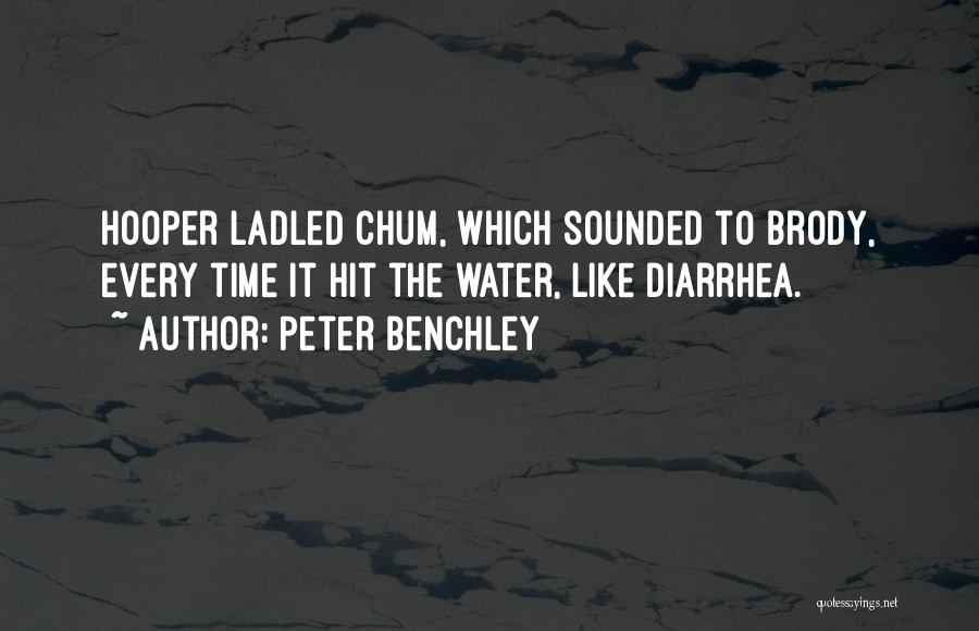 Peter Benchley Quotes: Hooper Ladled Chum, Which Sounded To Brody, Every Time It Hit The Water, Like Diarrhea.