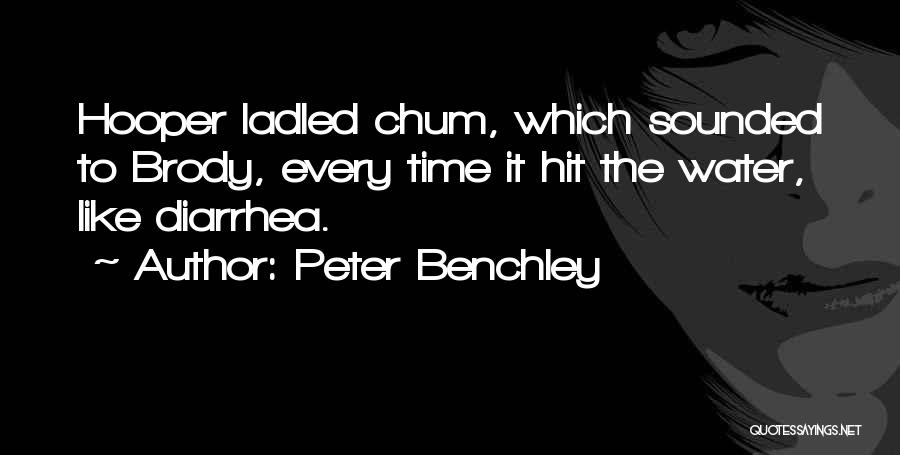 Peter Benchley Quotes: Hooper Ladled Chum, Which Sounded To Brody, Every Time It Hit The Water, Like Diarrhea.