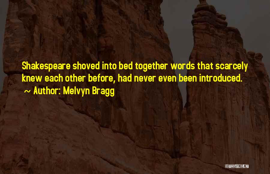 Melvyn Bragg Quotes: Shakespeare Shoved Into Bed Together Words That Scarcely Knew Each Other Before, Had Never Even Been Introduced.