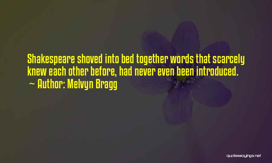 Melvyn Bragg Quotes: Shakespeare Shoved Into Bed Together Words That Scarcely Knew Each Other Before, Had Never Even Been Introduced.