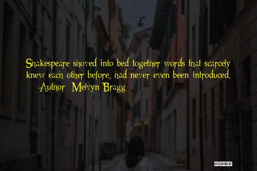 Melvyn Bragg Quotes: Shakespeare Shoved Into Bed Together Words That Scarcely Knew Each Other Before, Had Never Even Been Introduced.