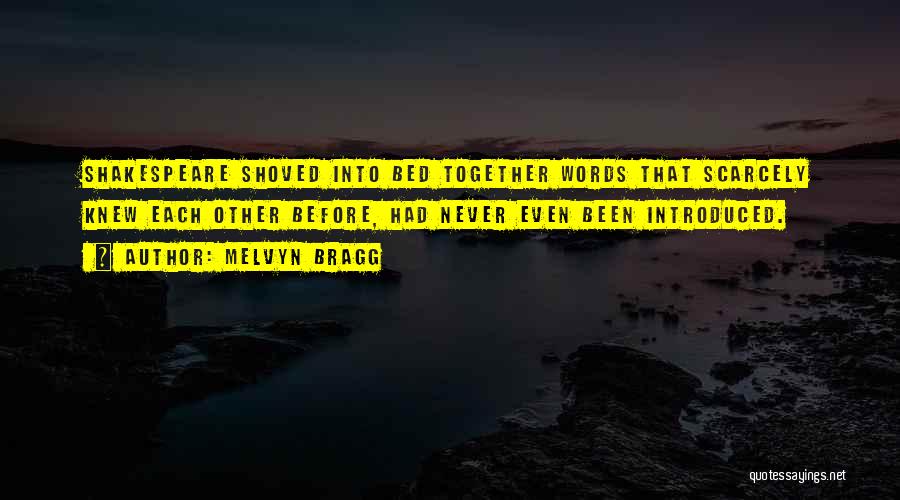 Melvyn Bragg Quotes: Shakespeare Shoved Into Bed Together Words That Scarcely Knew Each Other Before, Had Never Even Been Introduced.