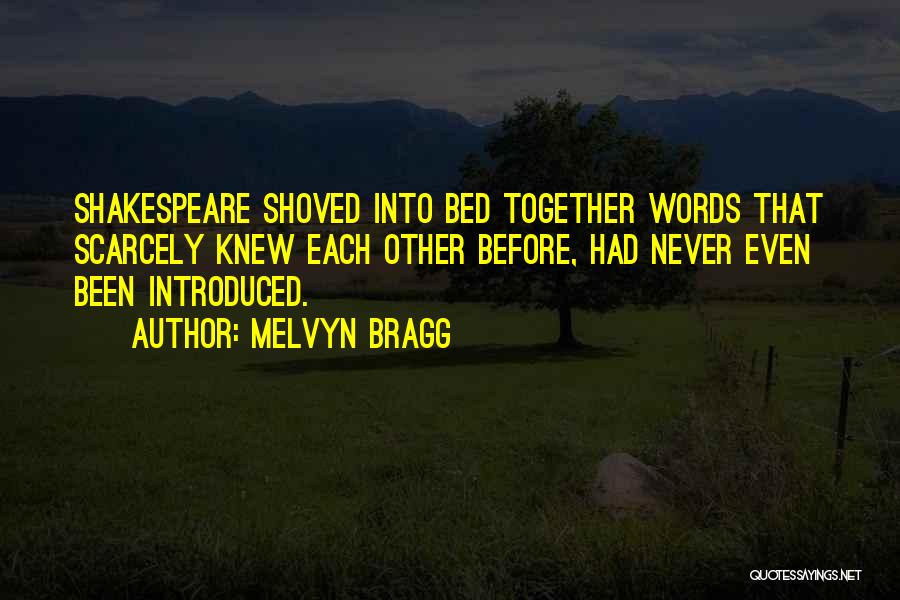 Melvyn Bragg Quotes: Shakespeare Shoved Into Bed Together Words That Scarcely Knew Each Other Before, Had Never Even Been Introduced.