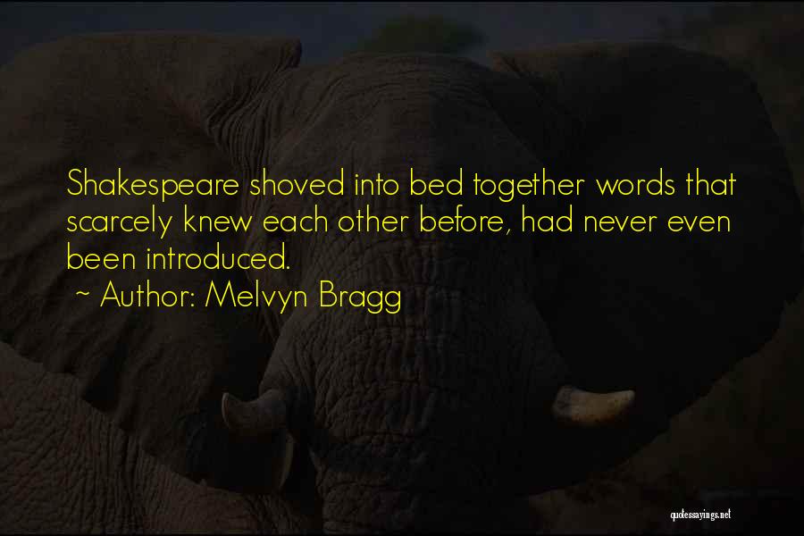 Melvyn Bragg Quotes: Shakespeare Shoved Into Bed Together Words That Scarcely Knew Each Other Before, Had Never Even Been Introduced.