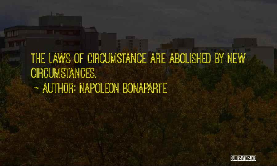Napoleon Bonaparte Quotes: The Laws Of Circumstance Are Abolished By New Circumstances.