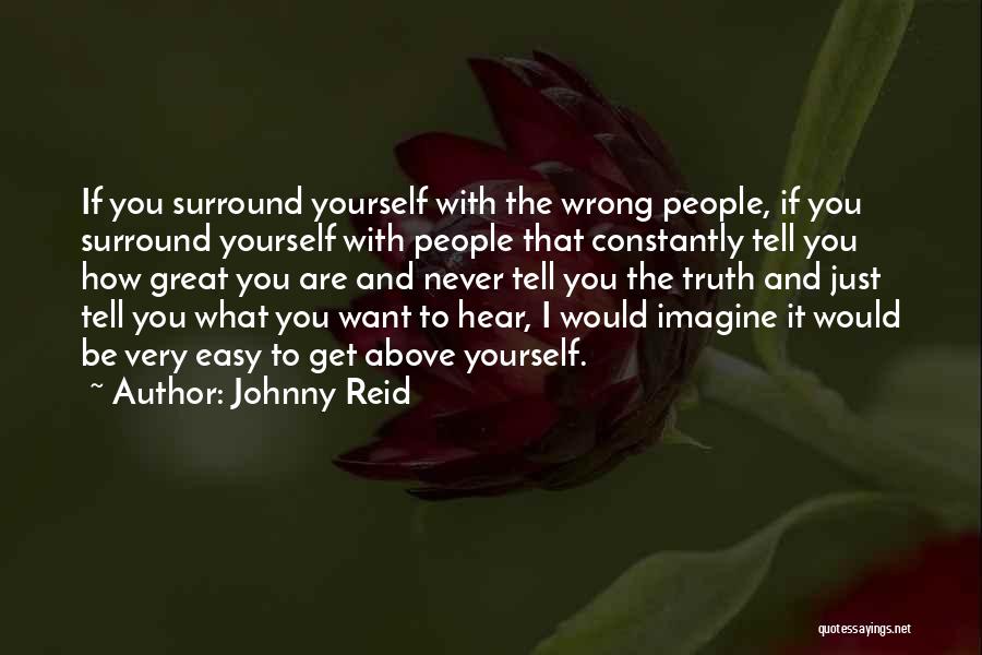 Johnny Reid Quotes: If You Surround Yourself With The Wrong People, If You Surround Yourself With People That Constantly Tell You How Great