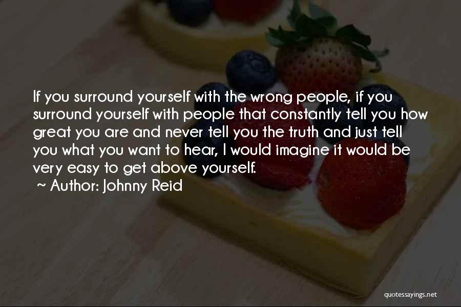 Johnny Reid Quotes: If You Surround Yourself With The Wrong People, If You Surround Yourself With People That Constantly Tell You How Great