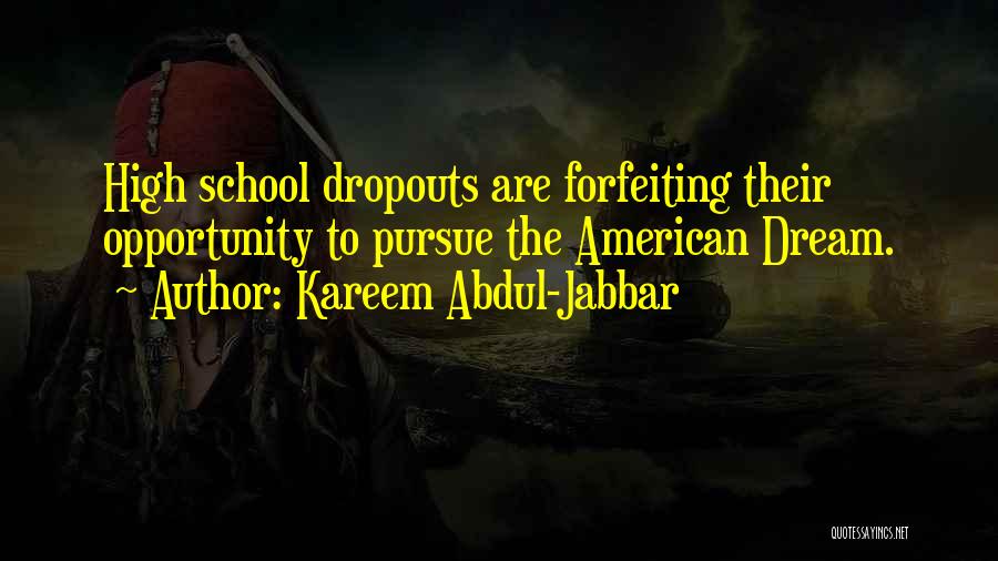 Kareem Abdul-Jabbar Quotes: High School Dropouts Are Forfeiting Their Opportunity To Pursue The American Dream.