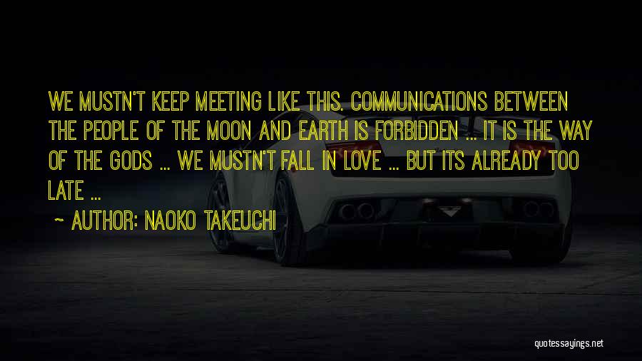 Naoko Takeuchi Quotes: We Mustn't Keep Meeting Like This. Communications Between The People Of The Moon And Earth Is Forbidden ... It Is